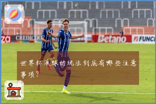 世界杯滚球的玩法到底有哪些注意事项？