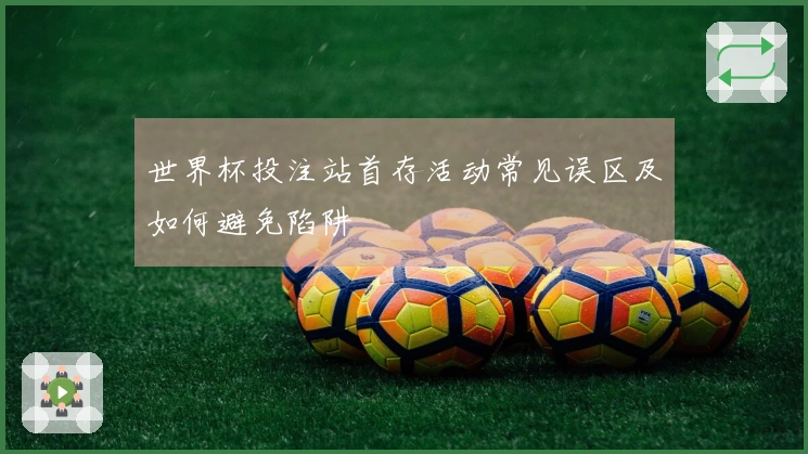 世界杯投注站首存活动常见误区及如何避免陷阱