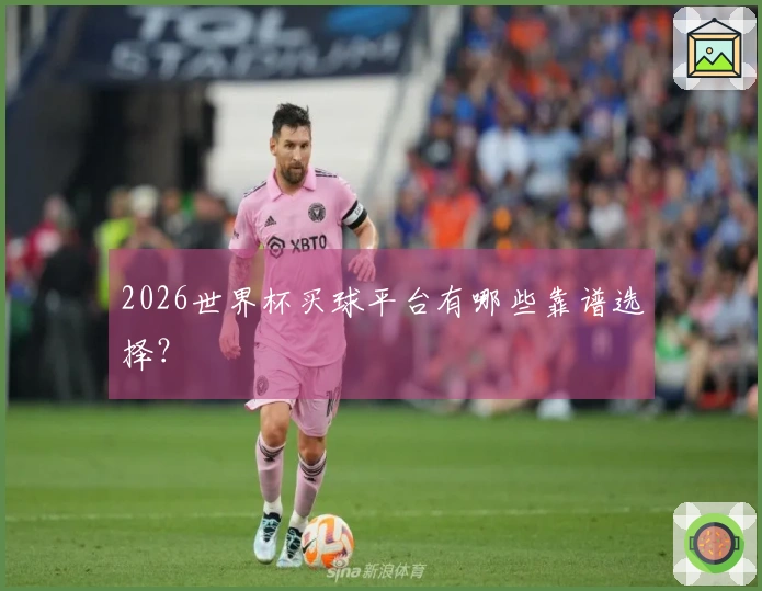 2026世界杯买球平台有哪些靠谱选择？