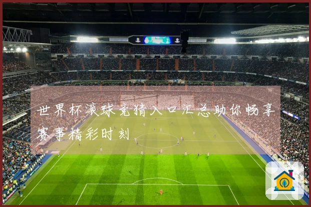 世界杯滚球竞猜入口汇总助你畅享赛事精彩时刻
