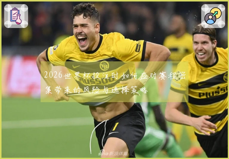 2026世界杯投注时如何应对赛程密集带来的风险与选择策略