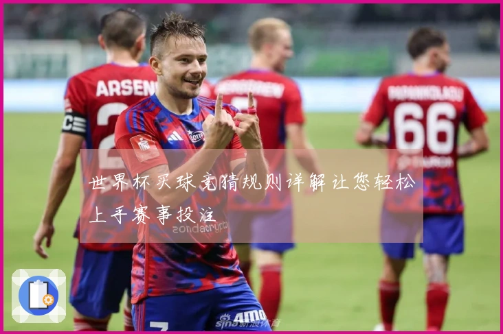 世界杯买球竞猜规则详解让您轻松上手赛事投注