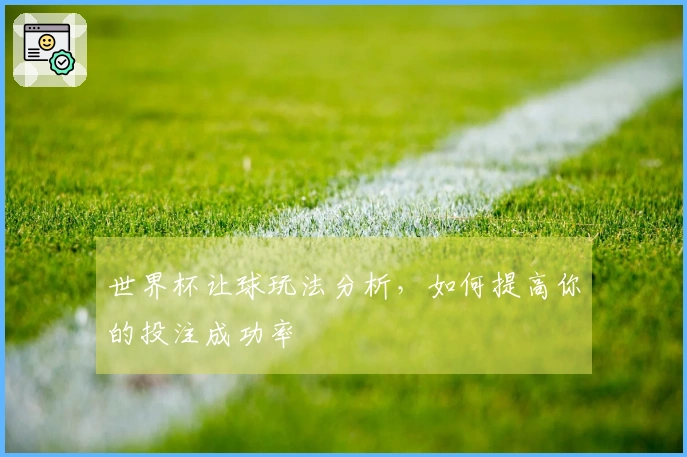 世界杯让球玩法分析，如何提高你的投注成功率